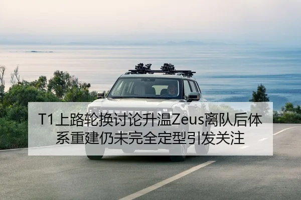 T1上路轮换讨论升温Zeus离队后体系重建仍未完全定型引发关注