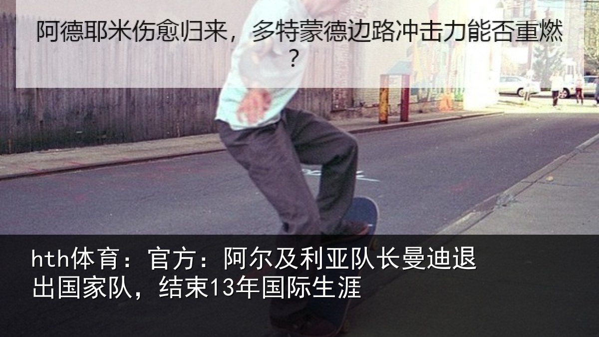 hth体育：官方相关情况迪退相关情况际生涯