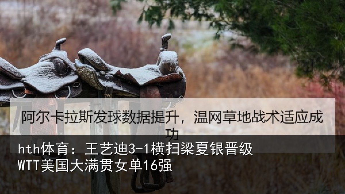 hth体育：王艺相关情况WTT美国大满贯女单16强