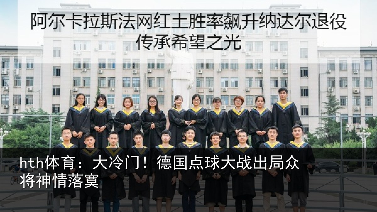 hth体育：大冷门！德国点球大战出局众将神情落寞